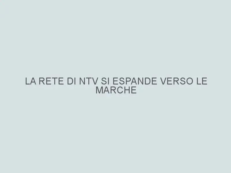 La rete di NTV si espande verso le Marche