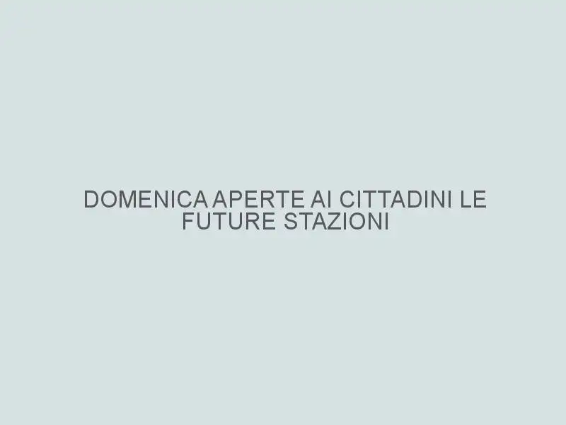 Domenica aperte ai cittadini le future stazioni linee B1 e C di Roma