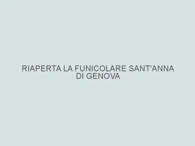 Riaperta la funicolare Sant'Anna di Genova